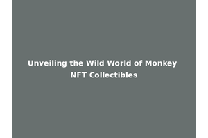 Unveiling the Wild World of Monkey NFT Collectibles