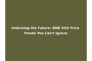 Unlocking the Future: BNB USD Price Trends You Can't Ignore