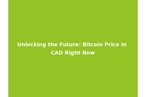 Unlocking the Future: Bitcoin Price in CAD Right Now