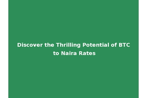 Discover the Thrilling Potential of BTC to Naira Rates