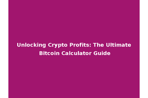 Unlocking Crypto Profits: The Ultimate Bitcoin Calculator Guide