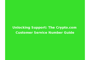 Unlocking Support: The Crypto.com Customer Service Number Guide