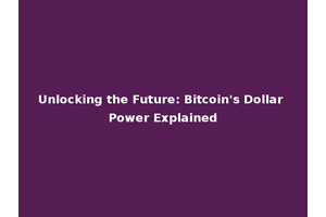Unlocking the Future: Bitcoin's Dollar Power Explained