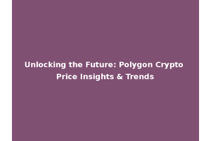Unlocking the Future: Polygon Crypto Price Insights & Trends