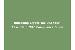 Unlocking Crypto Tax UK: Your Essential HMRC Compliance Guide