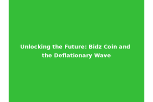 Unlocking the Future: Bidz Coin and the Deflationary Wave