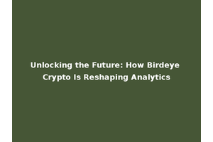 Unlocking the Future: How Birdeye Crypto Is Reshaping Analytics