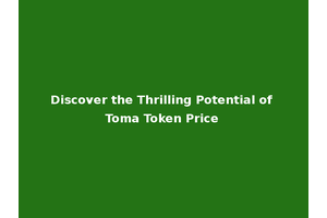 Discover the Thrilling Potential of Toma Token Price