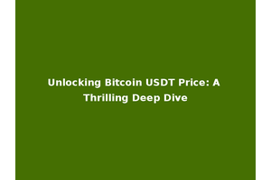 Unlocking Bitcoin USDT Price: A Thrilling Deep Dive