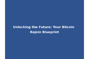 Unlocking the Future: Your Bitcoin Rejoin Blueprint