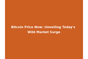 Bitcoin Price Now: Unveiling Today's Wild Market Surge