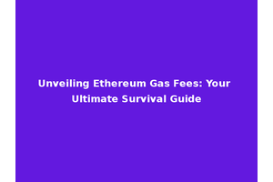 Unveiling Ethereum Gas Fees: Your Ultimate Survival Guide