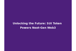 Unlocking the Future: SUI Token Powers Next-Gen Web3
