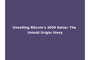 Unveiling Bitcoin's 2009 Value: The Untold Origin Story