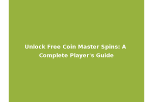 Unlock Free Coin Master Spins: A Complete Player's Guide