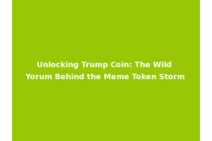 Unlocking Trump Coin: The Wild Yorum Behind the Meme Token Storm