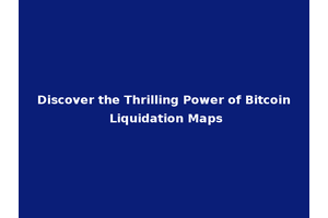 Discover the Thrilling Power of Bitcoin Liquidation Maps