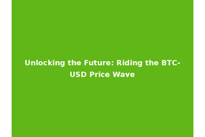 Unlocking the Future: Riding the BTC-USD Price Wave
