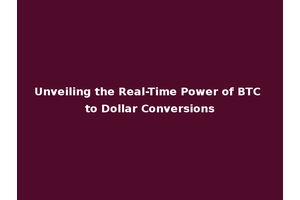 Unveiling the Real-Time Power of BTC to Dollar Conversions