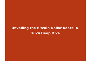 Unveiling the Bitcoin Dollar Koers: A 2024 Deep Dive