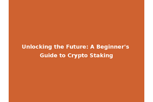 Unlocking the Future: A Beginner's Guide to Crypto Staking