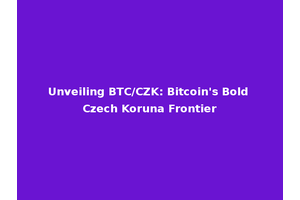 Unveiling BTC/CZK: Bitcoin's Bold Czech Koruna Frontier