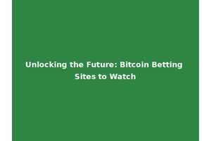 Unlocking the Future: Bitcoin Betting Sites to Watch