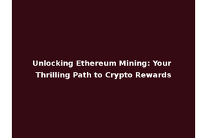 Unlocking Ethereum Mining: Your Thrilling Path to Crypto Rewards