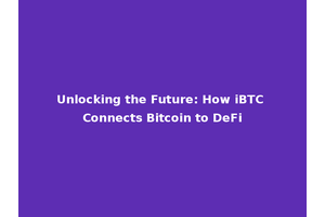 Unlocking the Future: How iBTC Connects Bitcoin to DeFi