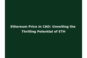 Ethereum Price in CAD: Unveiling the Thrilling Potential of ETH