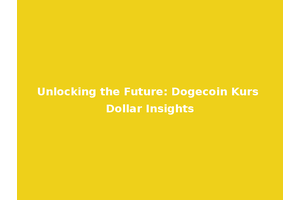 Unlocking the Future: Dogecoin Kurs Dollar Insights