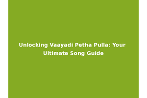 Unlocking Vaayadi Petha Pulla: Your Ultimate Song Guide