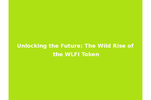 Unlocking the Future: The Wild Rise of the WLFI Token