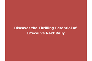 Discover the Thrilling Potential of Litecoin's Next Rally