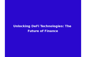 Unlocking DeFi Technologies: The Future of Finance