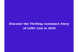 Discover the Thrilling Comeback Story of LUNC Coin in 2025