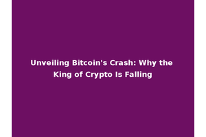 Unveiling Bitcoin's Crash: Why the King of Crypto Is Falling