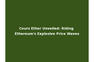 Cours Ether Unveiled: Riding Ethereum's Explosive Price Waves