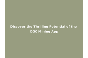 Discover the Thrilling Potential of the OGC Mining App
