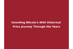 Unveiling Bitcoin's Wild Historical Price Journey Through the Years