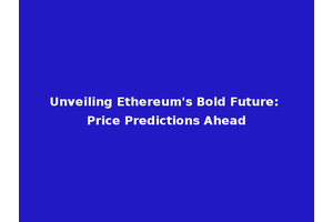 Unveiling Ethereum's Bold Future: Price Predictions Ahead