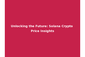 Unlocking the Future: Solana Crypto Price Insights