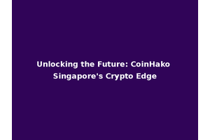 Unlocking the Future: CoinHako Singapore's Crypto Edge