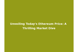 Unveiling Today's Ethereum Price: A Thrilling Market Dive