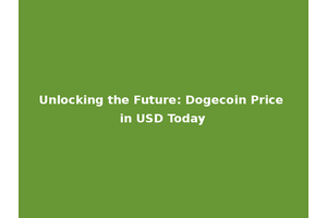 Unlocking the Future: Dogecoin Price in USD Today