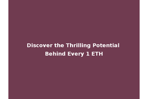 Discover the Thrilling Potential Behind Every 1 ETH