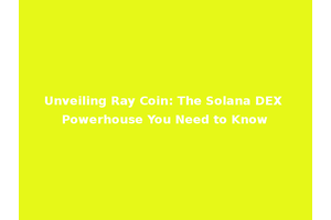 Unveiling Ray Coin: The Solana DEX Powerhouse You Need to Know