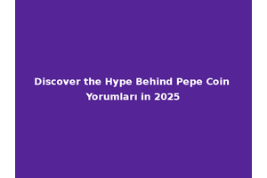 Discover the Hype Behind Pepe Coin Yorumları in 2025