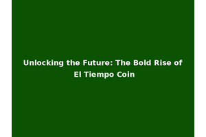 Unlocking the Future: The Bold Rise of El Tiempo Coin
