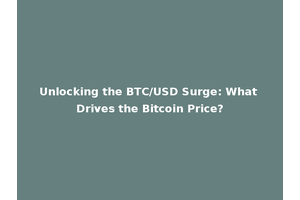 Unlocking the BTC/USD Surge: What Drives the Bitcoin Price?
